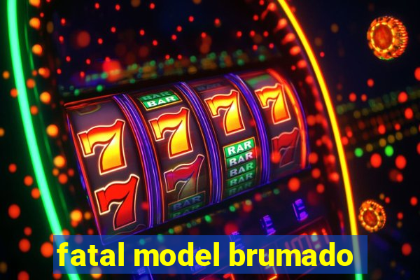 fatal model brumado